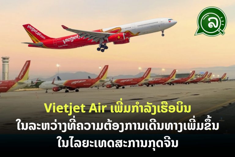 Vietjet Air ​ເພີ່ມ​ກຳລັງ​ເຮືອ​ບິນ​ ໃນ​ລະຫວ່າງ​ທີ່​ຄວາມ​ຕ້ອງການ​ເດີນທາງ​ເພີ່ມ​ຂຶ້ນ​ໃນ​ໄລຍະ​ເທດສະການກຸດ​ຈີນ
